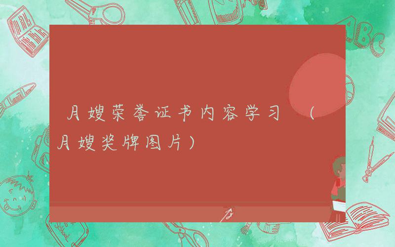 月嫂荣誉证书内容学习 (月嫂奖牌图片)